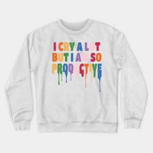 I Cry a Lot but I am so Productive. Crewneck Sweatshirt